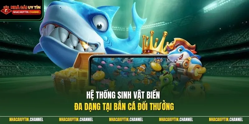 Hệ thống sinh vật biển đa dạng tại bắn cá đổi thưởng