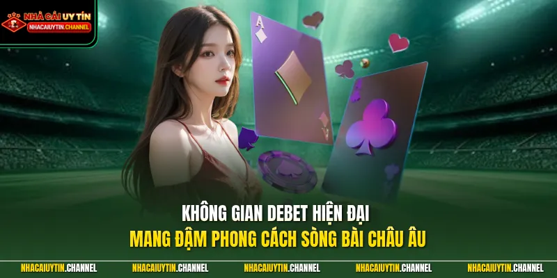 Không gian DEBET hiện đại mang đậm phong cách sòng bài châu Âu