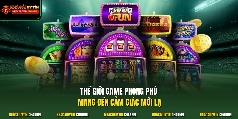Thế giới game phong phú mang đến cảm giác mới lạ