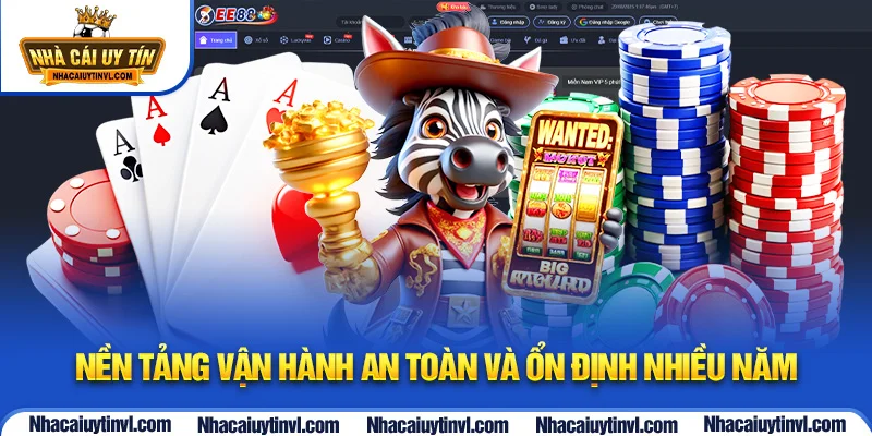 Nền tảng vận hành an toàn và ổn định nhiều năm